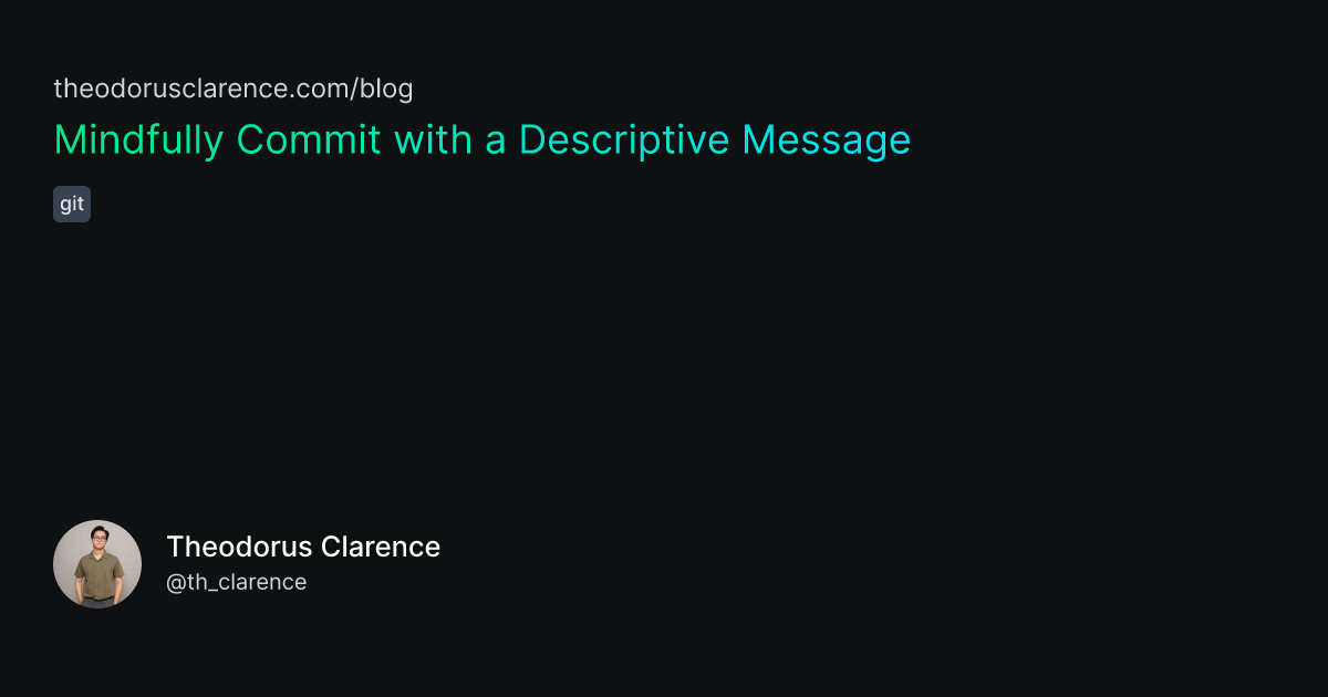 Mindfully Commit with a Descriptive Message | theodorusclarence.com